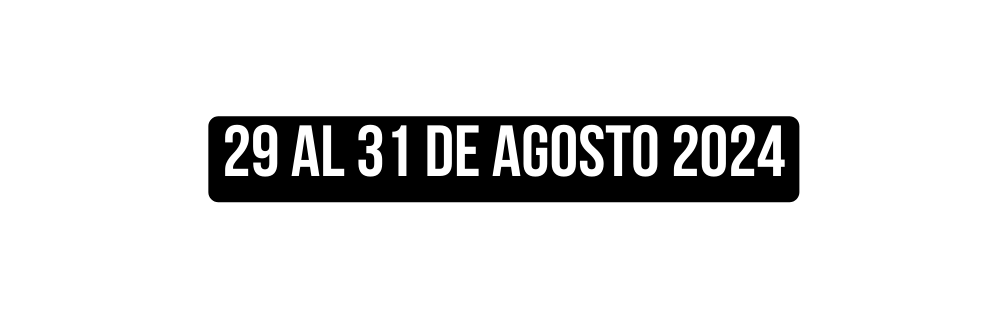 29 al 31 de agosto 2024